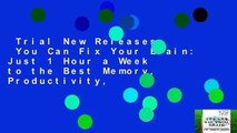 Trial New Releases  You Can Fix Your Brain: Just 1 Hour a Week to the Best Memory, Productivity,