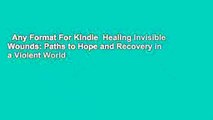 Any Format For Kindle  Healing Invisible Wounds: Paths to Hope and Recovery in a Violent World