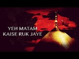 Yeh Matam Kaise Ruk Jaye | Sachay | Noha | Muharram Compilation