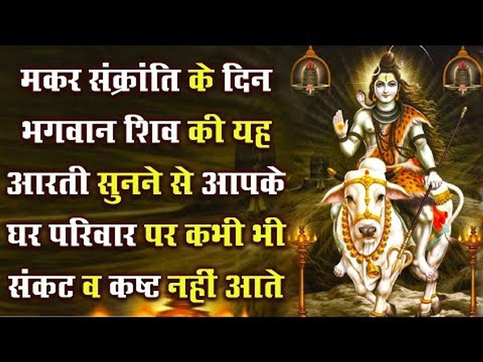 आज मकर संक्रांति के दिन भगवान शिव की यह आरती सुनने से आपके घर परिवार पर कभी भी संकट व कष्ट नहीं आते