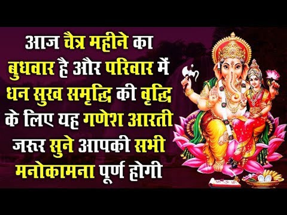आज चैत्र महीने का बुधवार है और परिवार में धन सुख समृद्धि की वृद्धि के लिए यह गणेश आरती जरूर सुने