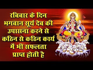 रविवार के दिन भगवान् सूर्यदेव की उपासना करने से कठिन से कठिन कार्य में भी सफलता प्राप्त होती है