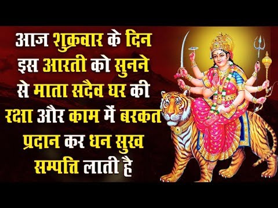 आज शुक्रवार के दिन इस आरती को सुनने से माता सदैव घर की रक्षा और काम में बरकत प्रदान करती है