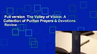 Full version  The Valley of Vision: A Collection of Puritan Prayers & Devotions  Review