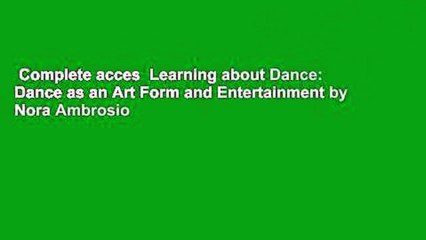 Complete acces  Learning about Dance: Dance as an Art Form and Entertainment by Nora Ambrosio