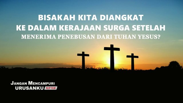 Film Rohani Terbaru - Klip Film JANGAN MENCAMPURI URUSANKU （3）Bisakah kita Diangkat ke Dalam Kerajaan Surga Setelah Menerima Penebusan Dari Tuhan Yesus?