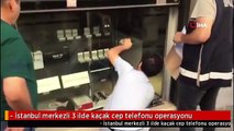 - İstanbul merkezli 3 ilde kaçak cep telefonu operasyonu