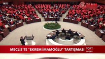 Meclis Genel Kurulu’nda 'Ekrem İmamoğlu' Tartışması