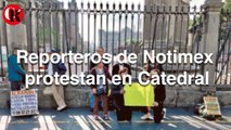 Reporteros de Notimex protestan en Catedral