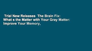 Trial New Releases  The Brain Fix: What s the Matter with Your Gray Matter: Improve Your Memory,