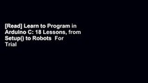 [Read] Learn to Program in Arduino C: 18 Lessons, from Setup() to Robots  For Trial