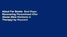 About For Books  Soul Rape: Recovering Personhood After Abuse (New Horizons in Therapy) by Heyward