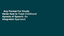 Any Format For Kindle  Heres How to Treat Childhood Apraxia of Speech: An Integrated Approach