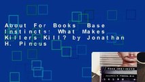 About For Books  Base Instincts: What Makes Killers Kill? by Jonathan H. Pincus