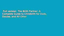 Full version  The Birth Partner: A Complete Guide to Childbirth for Dads, Doulas, and All Other