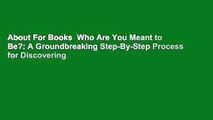About For Books  Who Are You Meant to Be?: A Groundbreaking Step-By-Step Process for Discovering