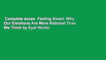 Complete acces  Feeling Smart: Why Our Emotions Are More Rational Than We Think by Eyal Winter