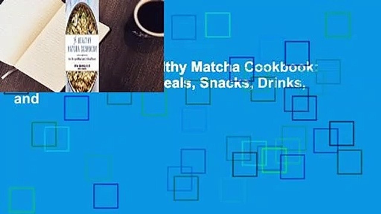 Full version  The Healthy Matcha Cookbook: Green Tea?Inspired Meals, Snacks, Drinks, and
