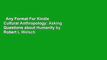 Any Format For Kindle  Cultural Anthropology: Asking Questions about Humanity by Robert L Welsch