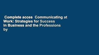 Complete acces  Communicating at Work: Strategies for Success in Business and the Professions by