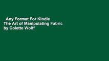Any Format For Kindle  The Art of Manipulating Fabric by Colette Wolff