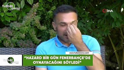 Hasan Çetinkaya: "Hazard bir gün Fenerbahçe'de oynayacağını söyledi"