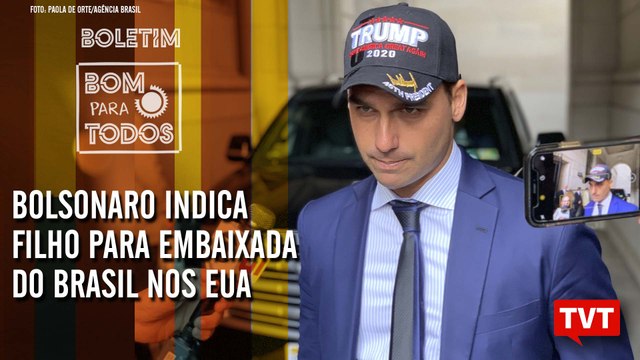 Bolsonaro indica filho para embaixada – Reforma da Previdência – Boletim Bom Para Todos 12.07.2019