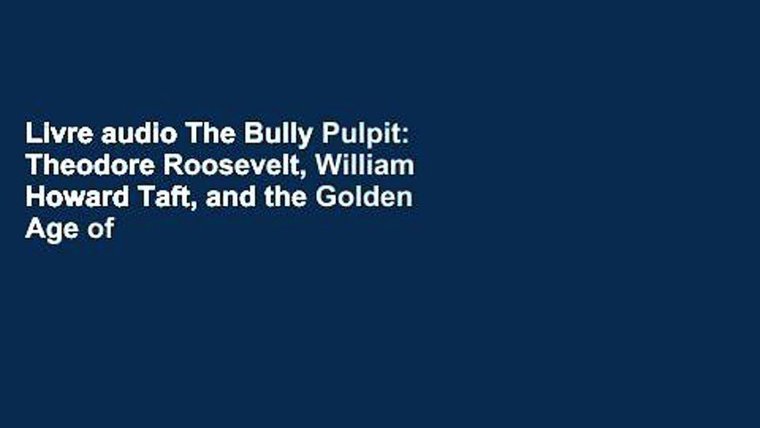 Livre audio The Bully Pulpit: Theodore Roosevelt, William Howard Taft, and the Golden Age of