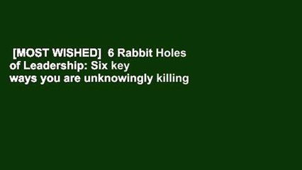 [MOST WISHED]  6 Rabbit Holes of Leadership: Six key ways you are unknowingly killing your