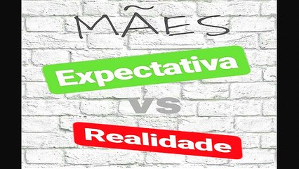 MÃES - Expectativa vc Realidade