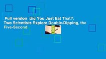Full version  Did You Just Eat That?: Two Scientists Explore Double-Dipping, the Five-Second