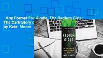 Any Format For Kindle  The Radium Girls: The Dark Story of America's Shining Women by Kate  Moore