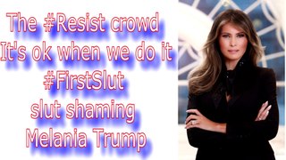 The #Resist crowd  It's ok when we do it #FirstSlut  slut shaming Melania Trump