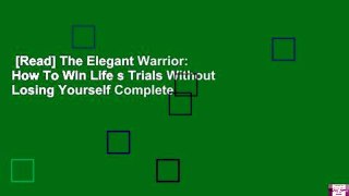 [Read] The Elegant Warrior: How To Win Life s Trials Without Losing Yourself Complete