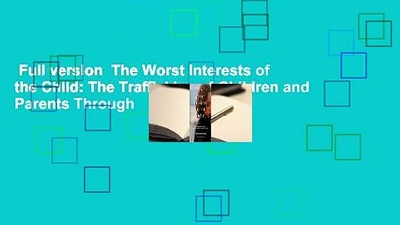 Full version  The Worst Interests of the Child: The Trafficking of Children and Parents Through