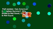 Full version  Can American Capitalism Survive?: Why Greed Is Not Good, Opportunity Is Not Equal,