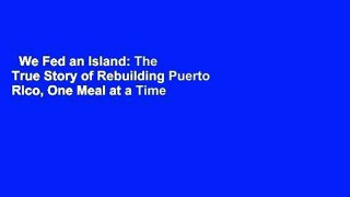 We Fed an Island: The True Story of Rebuilding Puerto Rico, One Meal at a Time  For Kindle
