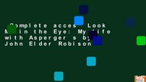 Complete acces  Look Me in the Eye: My Life with Asperger s by John Elder Robison