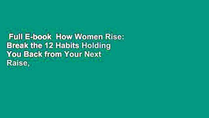 Full E-book  How Women Rise: Break the 12 Habits Holding You Back from Your Next Raise,