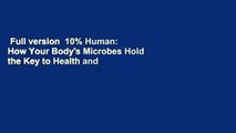 Full version  10% Human: How Your Body's Microbes Hold the Key to Health and Happiness  Review