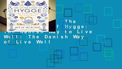 Full version  The Little Book of Hygge: The Danish Way to Live Well: The Danish Way of Live Well