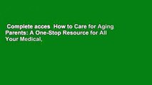 Complete acces  How to Care for Aging Parents: A One-Stop Resource for All Your Medical,