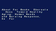 About For Books  Ebersole   Hess  Toward Healthy Aging: Human Needs and Nursing Response, 8e  For