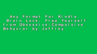 Any Format For Kindle  Brain Lock: Free Yourself from Obsessive-Compulsive Behavior by Jeffrey