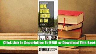Online The Complete Guide to Hunting, Butchering, and Cooking Wild Game: Volume 1: Big Game  For