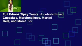 Full E-book Tipsy Treats: Alcohol-Infused Cupcakes, Marshmallows, Martini Gels, and More!  For