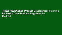 [NEW RELEASES]  Product Development Planning for Health Care Products Regulated by the FDA