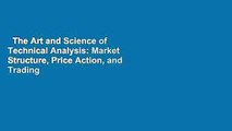 The Art and Science of Technical Analysis: Market Structure, Price Action, and Trading