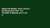 About For Books  How Catholic Art Saved the Faith: The Triumph of Beauty and Truth in