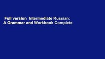 Full version  Intermediate Russian: A Grammar and Workbook Complete